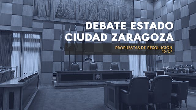 DEBATE SOBRE EL ESTADO DE LA CIUDAD (ZARAGOZA). PROPUESTAS DE RESOLUCIÓN 16/7/2026