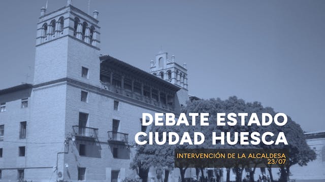 DEBATE SOBRE EL ESTADO DE LA CIUDAD. HUESCA. INTERVENCIÓN DE LA ACALDESA 9:00. 23/7/2026