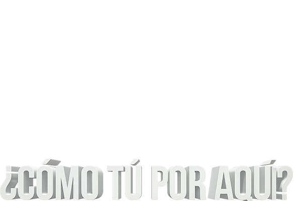 ¿CÓMO TÚ POR AQUÍ?