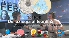 T01xP08 | Del axioma al teorema. ¿Cómo se construye la verdad?